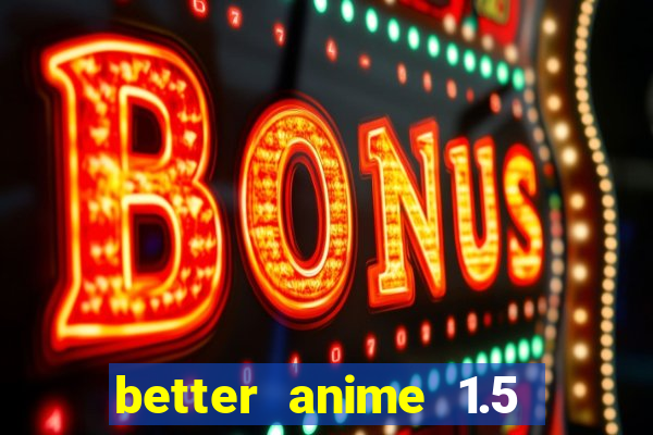 better anime 1.5 apk download